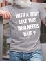Men’s With A Body Like This Who Needs Hair Casual Regular Fit T-Shirt