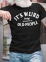 Men’s It’s Weird Being The Same Age As Old People Casual Text Letters T-Shirt