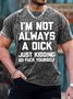 Men's I Am Not Always A Dick Just Kidding Funny Graphic Print Crew Neck Text Letters Loose Casual T-Shirt