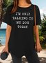 Women’s I’m Only Talking To My Dog Today Text Letters Casual Cotton-Blend T-Shirt