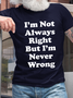Men's Funny I'm Not Always Right But I'm Never Wrong Casual Cotton T-Shirt