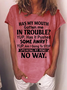 Women's Has My Mouth Gotten Me In Trouble Yup Has It Pushed Some Away Yup Am I Going To Stop Speaking My Mind No Way Casual Loose T-Shirt