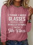 Women's Funny Word I Think I Need Glasses Because I Keep Seeing A Lot Of People With Two Faces Long Sleeve Top