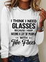 Women's Funny Word I Think I Need Glasses Because I Keep Seeing A Lot Of People With Two Faces Long Sleeve Top