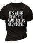 Men’s It’s Weird Being The Same Age As Old People Regular Fit Text Letters Casual Cotton T-Shirt