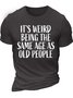 Men’s It’s Weird Being The Same Age As Old People Regular Fit Text Letters Casual Cotton T-Shirt