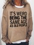 Women's It's Weird Being The Same Age As Old People Funny Graphic Printing Casual Text Letters Loose Sweatshirt