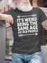 Men's It's Weird Being The Same Age As Old People Funny Graphic Printing Text Letters Cotton Casual T-Shirt