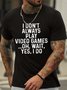 Men's I Don't Always Play Video Games Oh Wait Yes I Do Funny Graphic Printing Text Letters Loose Cotton Casual T-Shirt