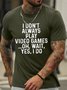 Men's I Don't Always Play Video Games Oh Wait Yes I Do Funny Graphic Printing Text Letters Loose Cotton Casual T-Shirt