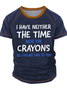 i have neither the time not the crayons to explain this to you Crew Neck Casual Text Letters T-Shirt