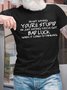 Men’s I’m Not saying You’re Stupid I’m Just Saying You’re Got Bad Luck When It Comes To Thinking Casual Regular Fit Cotton T-Shirt