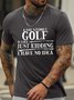 Men’s A Day Without Golf Is Like Just Kidding I Have No Idea Regular Fit Casual Cotton Crew Neck T-Shirt