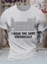 Men's I Wear This Shirt Periodically List Of Chemical Elements Funny Graphic Printing Text Letters Cotton Casual Loose T-Shirt