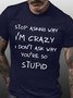 Men’s Stop Asking Why I’m Crazy I Don’t Ask Why You’re So Stupid Regular Fit Crew Neck Casual T-Shirt