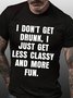 Men’s I Don’t Get Drunk I Just Get Less Classy And More Fun Text Letters Casual Regular Fit T-Shirt