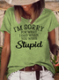 Women's I'm Sorry For What I Said When You Were Stupid Letters Casual T-Shirt
