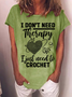 Women‘s Funny Word I Don't Need Therapy I Just Need To Crochet Crocheting Text Letters Casual T-Shirt