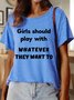 Girls Should Play With Whatever They Want to Women's Casual T-Shirt