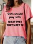 Girls Should Play With Whatever They Want to Women's Casual T-Shirt