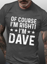 Men's Funny Word Of Course I'm Right I'm Dave Loose Casual Cotton T-Shirt