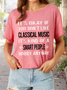 Women’s It’s Okay If You Don’t Like Classical Music It’s Kind Of A Smart People Hobby Anyway Casual Text Letters T-Shirt