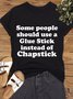Women's Cotton Funny Some People Should Use Glue Stick Instead Of Chapstick Casual T-Shirt