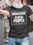 Men's I Need To Go On Medication So I Can Slap Stupid People And Blame It On The Side Efffects Funny Graphic Printing Crew Neck Loose Cotton Casual T-Shirt