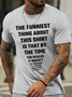Men's Cotton The Funniest Thing About This Shirt Text Letters T-Shirt