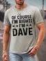 Men's Funny Word Of Course I'm Right I'm Dave Text Letters Crew Neck Casual Loose T-Shirt