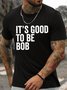 Men's Funny It Is Good To Be Bob Graphic Printing Loose Text Letters Casual Cotton T-Shirt