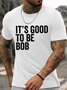 Men's Funny It Is Good To Be Bob Graphic Printing Loose Text Letters Casual Cotton T-Shirt