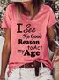 I See No Good Reason To Act My Age Loose Crew Neck Text Letters Casual T-Shirt