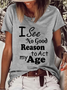 I See No Good Reason To Act My Age Loose Crew Neck Text Letters Casual T-Shirt