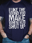 Men's I Like The Sound You Make When You Shut Up Printed Text Letters Casual Cotton T-Shirt