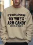 Men‘s It's Not Easy Being My Wife's Arm Candy but here i am nailin Loose Text Letters Crew Neck Casual Sweatshirt