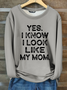 Yes I know I Look Like My Mom Funny Letter Print Cotton-Blend Casual Fleece Sweatshirt