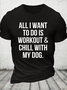 Cotton All I Want To Do Is Workout & Chill With My Dog Loose Casual Dog Crew Neck T-Shirt