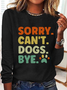 Women's Sorry Can't Dogs Bye. Dog Lovers Text Letters Simple Long Sleeve Shirt