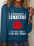 Women's Love Dog Paw I Thought I Retired But Now I Work For My Dogs Printed Simple Long Sleeve Shirt