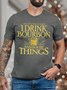 Men That’s What I Do I Drink Bourbon And I Know Things Text Letters Casual T-Shirt