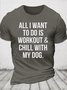 Cotton All I Want To Do Is Workout & Chill With My Dog Loose Casual Dog Crew Neck T-Shirt
