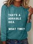 That's A Horrible Idea  What Time Sarcastic Long sleeve Shirt