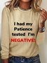 I had my Patience tested I'm NEGATIVE! Long Sleeve Shirt