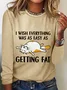 I Wish Everything Was As Easy As Getting Fat Long Sleeve Shirt