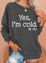 Yes，i'm cold me 24_7  Casual Crew Neck Sweatshirt