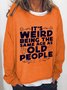 It's Weird Being The Same Age As Old People Casual Sweatshirt