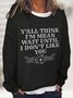 Y'All Think I'm Mean Wait Until I Don't Like You Casual Sweatshirt