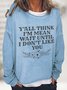 Y'All Think I'm Mean Wait Until I Don't Like You Casual Sweatshirt