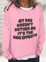 My Age Doesn't Bother Me It's The Side Effects Casual Sweatshirt